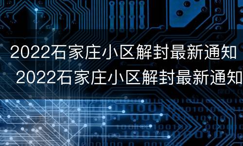 2022石家庄小区解封最新通知 2022石家庄小区解封最新通知今天