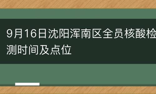 9月16日沈阳浑南区全员核酸检测时间及点位