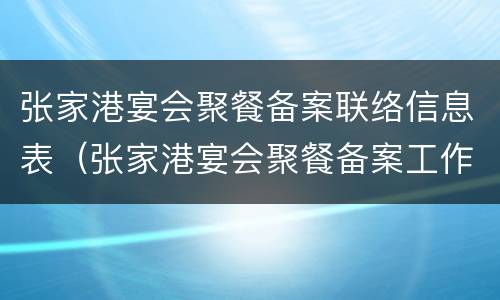 张家港宴会聚餐备案联络信息表（张家港宴会聚餐备案工作方案）