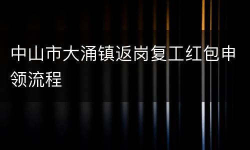 中山市大涌镇返岗复工红包申领流程