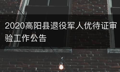 2020高阳县退役军人优待证审验工作公告