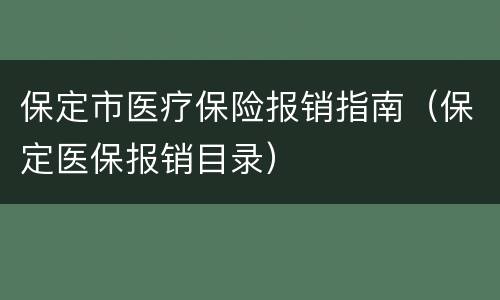 保定市医疗保险报销指南（保定医保报销目录）
