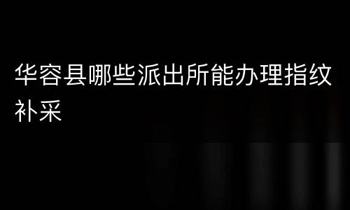 华容县哪些派出所能办理指纹补采