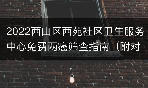 2022西山区西苑社区卫生服务中心免费两癌筛查指南（附对象+时间）