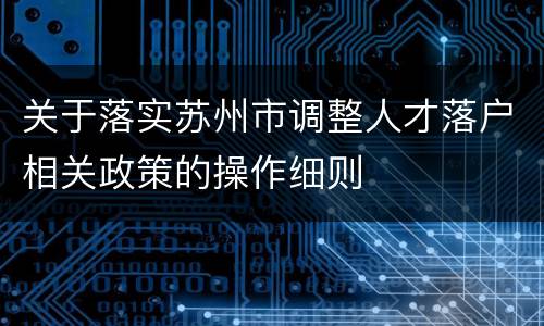 关于落实苏州市调整人才落户相关政策的操作细则