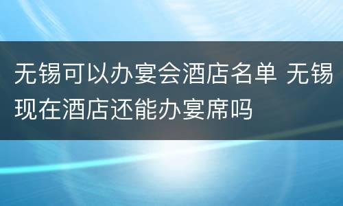 无锡可以办宴会酒店名单 无锡现在酒店还能办宴席吗