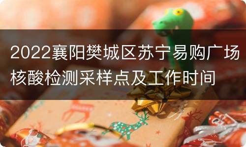 2022襄阳樊城区苏宁易购广场核酸检测采样点及工作时间
