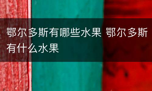 鄂尔多斯有哪些水果 鄂尔多斯有什么水果