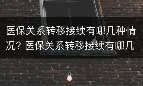 医保关系转移接续有哪几种情况? 医保关系转移接续有哪几种情况