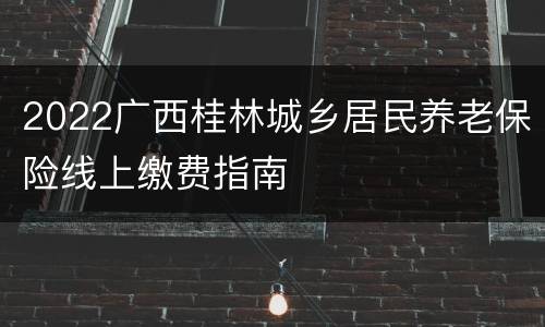 2022广西桂林城乡居民养老保险线上缴费指南