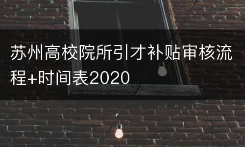 苏州高校院所引才补贴审核流程+时间表2020