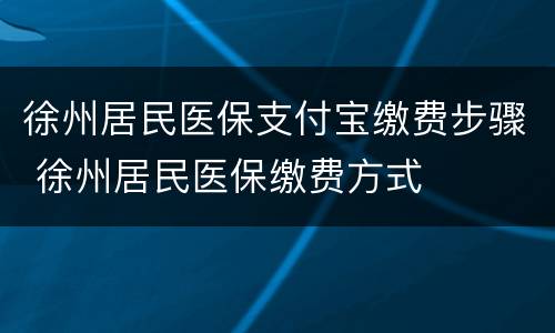 徐州居民医保支付宝缴费步骤 徐州居民医保缴费方式