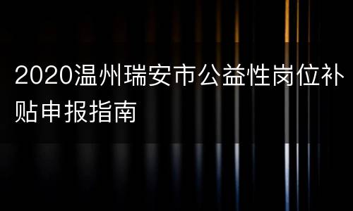 2020温州瑞安市公益性岗位补贴申报指南