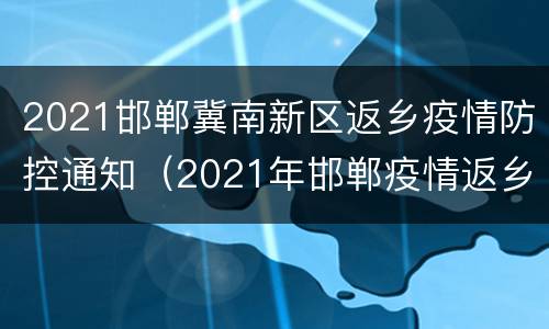 2021邯郸冀南新区返乡疫情防控通知（2021年邯郸疫情返乡通知）