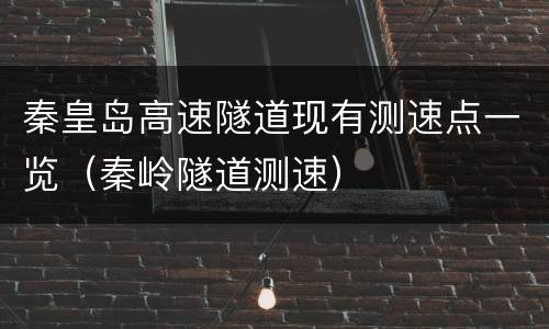秦皇岛高速隧道现有测速点一览（秦岭隧道测速）