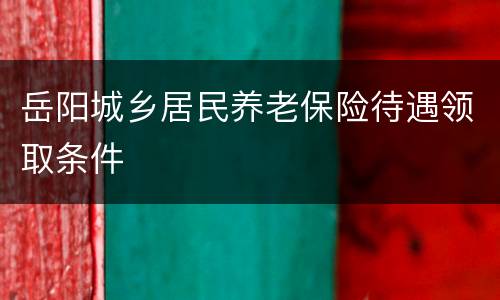 岳阳城乡居民养老保险待遇领取条件