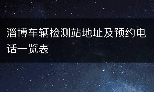 淄博车辆检测站地址及预约电话一览表