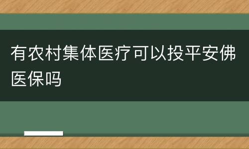 有农村集体医疗可以投平安佛医保吗