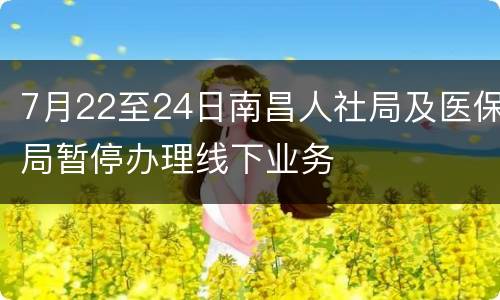 7月22至24日南昌人社局及医保局暂停办理线下业务