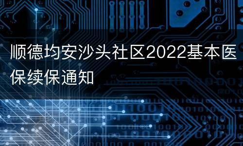 顺德均安沙头社区2022基本医保续保通知