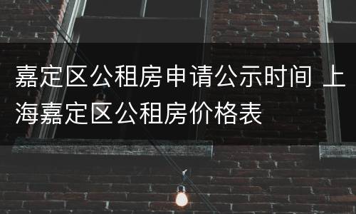 嘉定区公租房申请公示时间 上海嘉定区公租房价格表