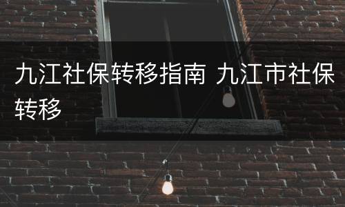 九江社保转移指南 九江市社保转移