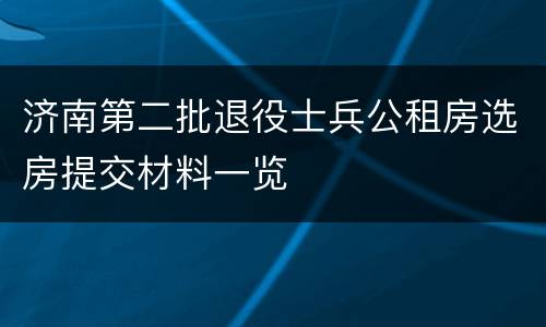 济南第二批退役士兵公租房选房提交材料一览