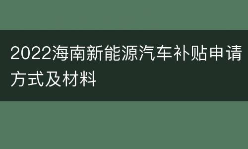 2022海南新能源汽车补贴申请方式及材料