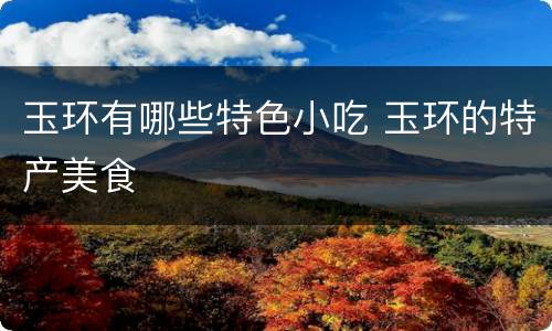 玉环有哪些特色小吃 玉环的特产美食