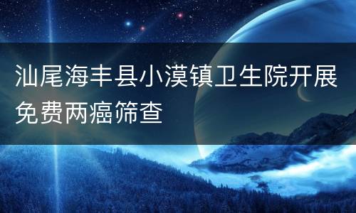 汕尾海丰县小漠镇卫生院开展免费两癌筛查