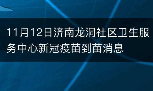 11月12日济南龙洞社区卫生服务中心新冠疫苗到苗消息