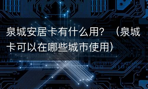 泉城安居卡有什么用？（泉城卡可以在哪些城市使用）