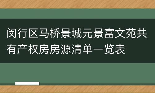 闵行区马桥景城元景富文苑共有产权房房源清单一览表