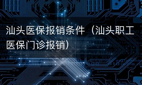汕头医保报销条件（汕头职工医保门诊报销）