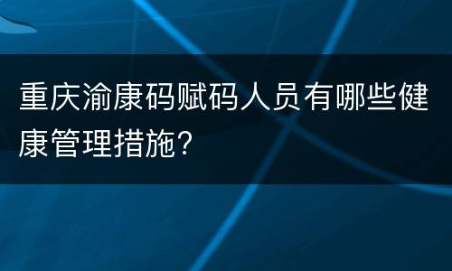 重庆渝康码赋码人员有哪些健康管理措施?