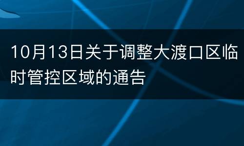 10月13日关于调整大渡口区临时管控区域的通告