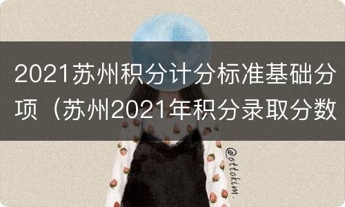 2021苏州积分计分标准基础分项（苏州2021年积分录取分数线）