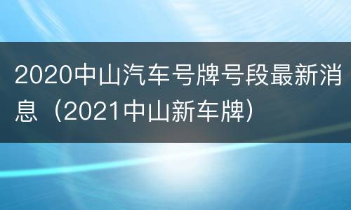 2020中山汽车号牌号段最新消息（2021中山新车牌）
