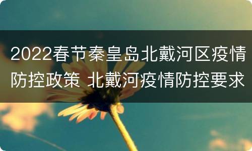 2022春节秦皇岛北戴河区疫情防控政策 北戴河疫情防控要求
