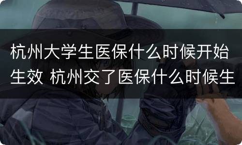杭州大学生医保什么时候开始生效 杭州交了医保什么时候生效