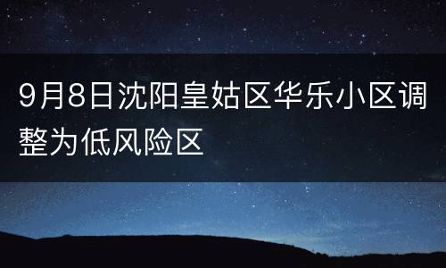 9月8日沈阳皇姑区华乐小区调整为低风险区