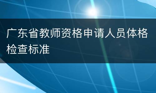广东省教师资格申请人员体格检查标准