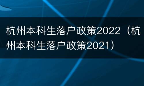 杭州本科生落户政策2022（杭州本科生落户政策2021）