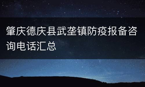 肇庆德庆县武垄镇防疫报备咨询电话汇总