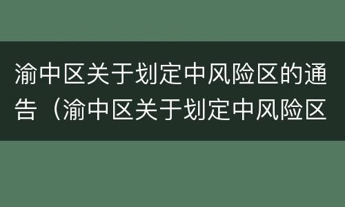 渝中区关于划定中风险区的通告（渝中区关于划定中风险区的通告最新）