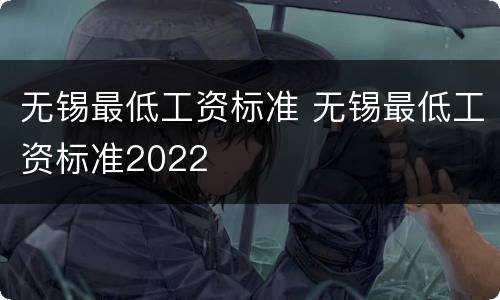 无锡最低工资标准 无锡最低工资标准2022