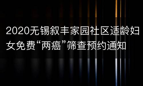 2020无锡叙丰家园社区适龄妇女免费“两癌”筛查预约通知