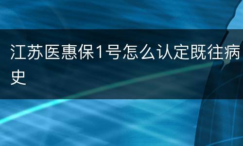 江苏医惠保1号怎么认定既往病史