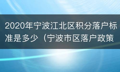 2020年宁波江北区积分落户标准是多少（宁波市区落户政策2020最新）