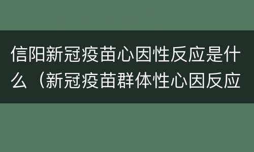 信阳新冠疫苗心因性反应是什么（新冠疫苗群体性心因反应）